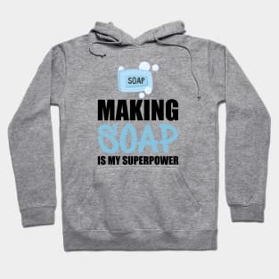 Soap Maker - Making soap is my superpower Hoodie